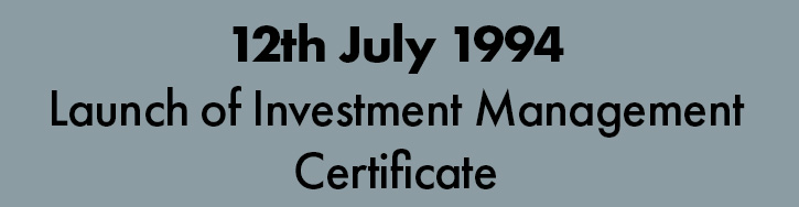 12th July 1994 Launch of Investment Management Certificate
